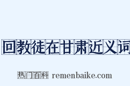 回教徒在甘肃近义词是什么意思的图片